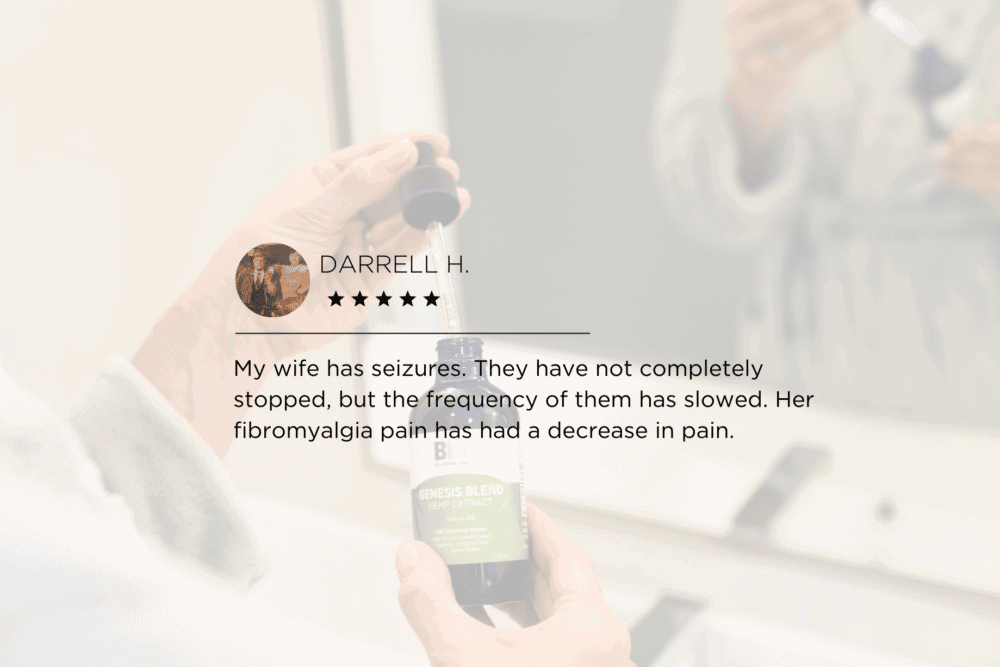 Actual customer review of the Genesis Blend Full Spectrum Hemp Extract CBD Oil. Darrell H . says his wife's seizures and fibromyalgia pain has had a decrease in pain.